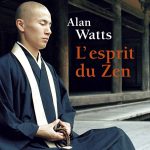 Coup de Cœur : « L’Esprit du Zen » d’Alan Watts